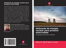 Обложка Utilização da energia nuclear para produzir eletricidade