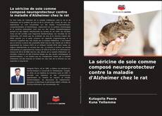 Bookcover of La séricine de soie comme composé neuroprotecteur contre la maladie d'Alzheimer chez le rat