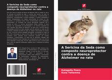 Обложка A Sericina da Seda como composto neuroprotector contra a doença de Alzheimer no rato