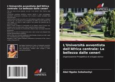 Bookcover of L'Università avventista dell'Africa centrale: La bellezza dalle ceneri