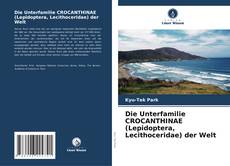Bookcover of Die Unterfamilie CROCANTHINAE (Lepidoptera, Lecithoceridae) der Welt