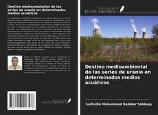 Capa do livro de Destino medioambiental de las series de uranio en determinados medios acuáticos 