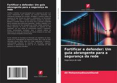 Bookcover of Fortificar e defender: Um guia abrangente para a segurança da rede