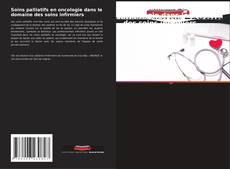 Soins palliatifs en oncologie dans le domaine des soins infirmiers kitap kapağı
