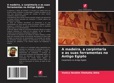 Bookcover of A madeira, a carpintaria e as suas ferramentas no Antigo Egipto