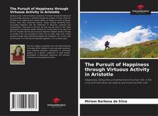 Couverture de The Pursuit of Happiness through Virtuous Activity in Aristotle