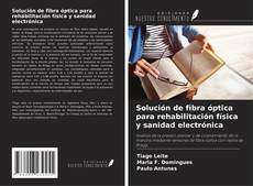 Bookcover of Solución de fibra óptica para rehabilitación física y sanidad electrónica