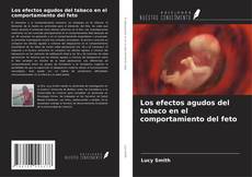Bookcover of Los efectos agudos del tabaco en el comportamiento del feto