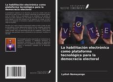 La habilitación electrónica como plataforma tecnológica para la democracia electoral kitap kapağı
