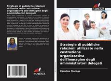 Borítókép a  Strategie di pubbliche relazioni utilizzate nella costruzione organizzativa dell'immagine degli amministratori delegati - hoz