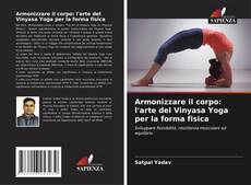 Couverture de Armonizzare il corpo: l'arte del Vinyasa Yoga per la forma fisica