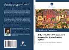 Buchcover von Antigone stirbt nie: Gegen die Dialektik in dramatisierten Mythen