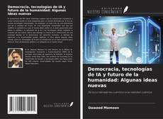 Bookcover of Democracia, tecnologías de IA y futuro de la humanidad: Algunas ideas nuevas