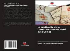 Couverture de La spiritualité de la correspondance de Martí avec Gómez