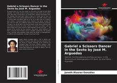 Bookcover of Gabriel a Scissors Dancer in the Sexto by José M. Arguedas
