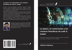 Bookcover of La época, la cosmovisión y las visiones filosóficas de Lotfi A. Zadeh