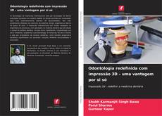 Copertina di Odontologia redefinida com impressão 3D – uma vantagem por si só