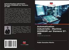 Copertina di Automatisation industrielle : Machine H268EAM sur Siemens S7-300