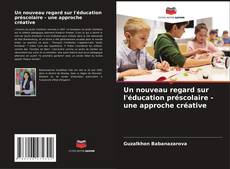 Bookcover of Un nouveau regard sur l'éducation préscolaire - une approche créative