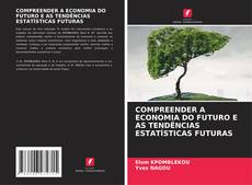 Capa do livro de COMPREENDER A ECONOMIA DO FUTURO E AS TENDÊNCIAS ESTATÍSTICAS FUTURAS 
