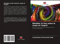 Démêler le lien entre le corps et l'esprit kitap kapağı