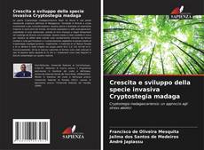 Bookcover of Crescita e sviluppo della specie invasiva Cryptostegia madaga