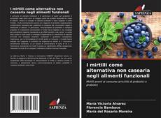 Bookcover of I mirtilli come alternativa non casearia negli alimenti funzionali