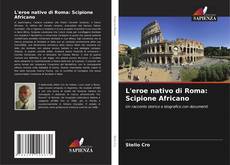 Copertina di L'eroe nativo di Roma: Scipione Africano