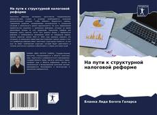 Portada del libro de На пути к структурной налоговой реформе