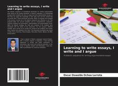 Couverture de Learning to write essays, I write and I argue