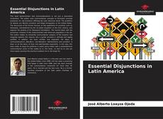 Couverture de Essential Disjunctions in Latin America