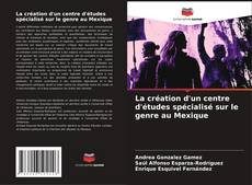Capa do livro de La création d'un centre d'études spécialisé sur le genre au Mexique 