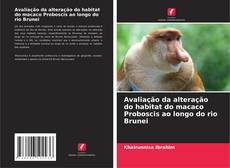 Capa do livro de Avaliação da alteração do habitat do macaco Proboscis ao longo do rio Brunei 