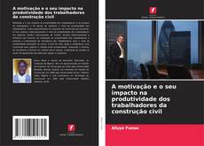 Capa do livro de A motivação e o seu impacto na produtividade dos trabalhadores da construção civil 