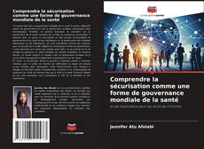 Bookcover of Comprendre la sécurisation comme une forme de gouvernance mondiale de la santé