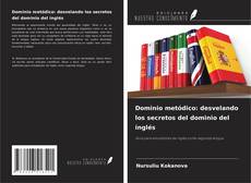 Bookcover of Dominio metódico: desvelando los secretos del dominio del inglés