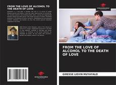 Portada del libro de FROM THE LOVE OF ALCOHOL TO THE DEATH OF LOVE
