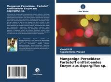 Bookcover of Manganige Peroxidase - Farbstoff entfärbendes Enzym aus Aspergillus sp.