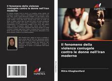 Bookcover of Il fenomeno della violenza coniugale contro le donne nell'Iran moderno