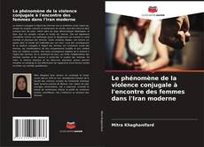 Couverture de Le phénomène de la violence conjugale à l'encontre des femmes dans l'Iran moderne