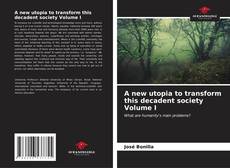 Capa do livro de A new utopia to transform this decadent society Volume I 