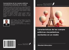 Bookcover of Características de los cuerpos esféricos viscoelásticos oscilantes en un medio