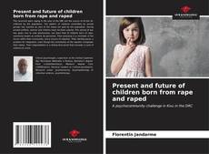 Capa do livro de Present and future of children born from rape and raped 