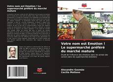 Bookcover of Votre nom est Emotion ! Le supermarché préféré du marché mature