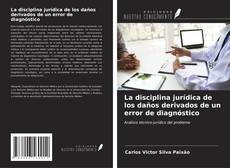 Bookcover of La disciplina jurídica de los daños derivados de un error de diagnóstico