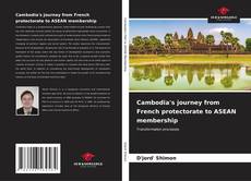 Bookcover of Cambodia's journey from French protectorate to ASEAN membership