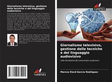 Bookcover of Giornalismo televisivo, gestione delle tecniche e del linguaggio audiovisivo