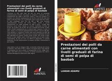 Buchcover von Prestazioni dei polli da carne alimentati con livelli graduali di farina di semi di polpa di baobab