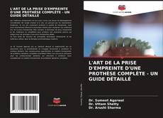 Bookcover of L'ART DE LA PRISE D'EMPREINTE D'UNE PROTHÈSE COMPLÈTE - UN GUIDE DÉTAILLÉ