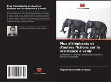 Portada del libro de Plus d'éléphants et d'autres fictions sur la résistance à venir